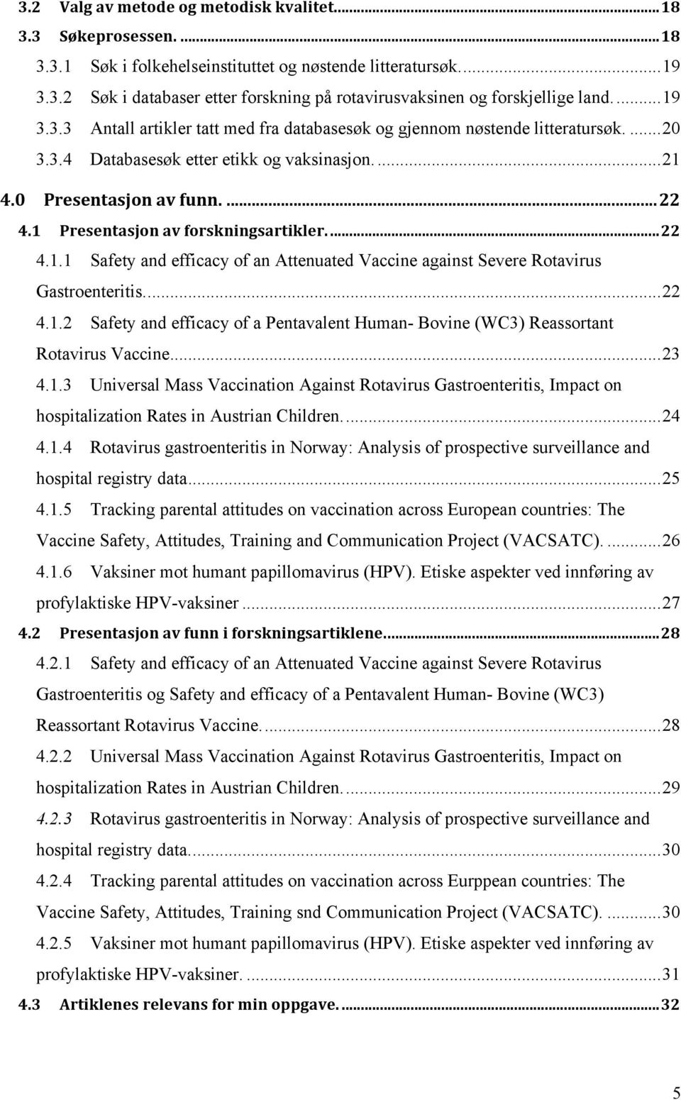 1 Presentasjon av forskningsartikler....22 4.1.1 Safety and efficacy of an Attenuated Vaccine against Severe Rotavirus Gastroenteritis...22 4.1.2 Safety and efficacy of a Pentavalent Human- Bovine (WC3) Reassortant Rotavirus Vaccine.