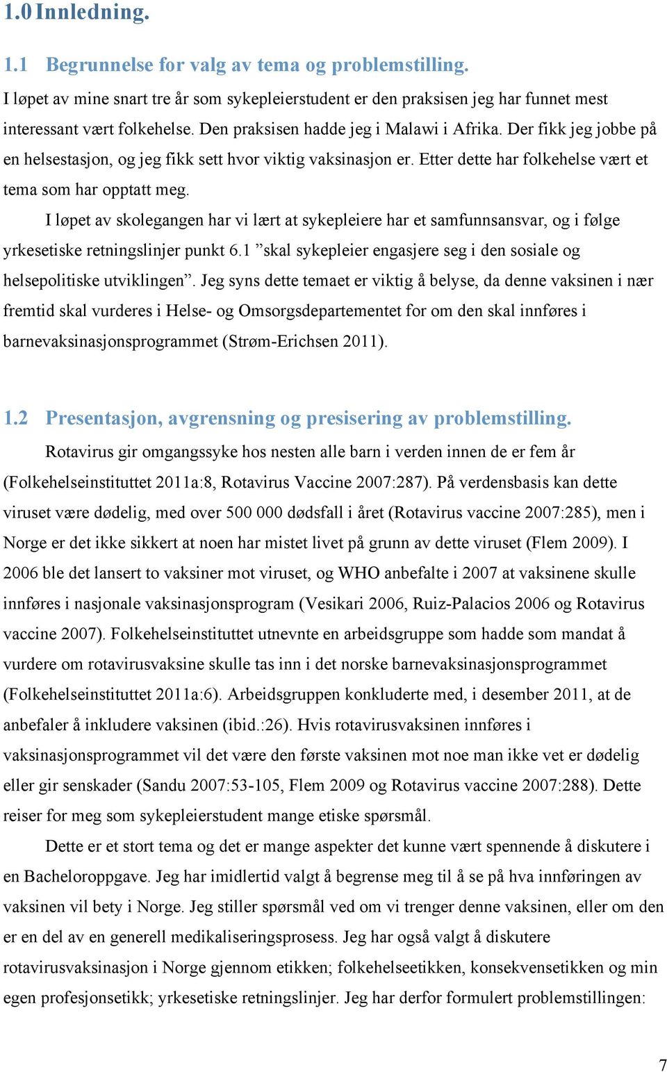 I løpet av skolegangen har vi lært at sykepleiere har et samfunnsansvar, og i følge yrkesetiske retningslinjer punkt 6.1 skal sykepleier engasjere seg i den sosiale og helsepolitiske utviklingen.