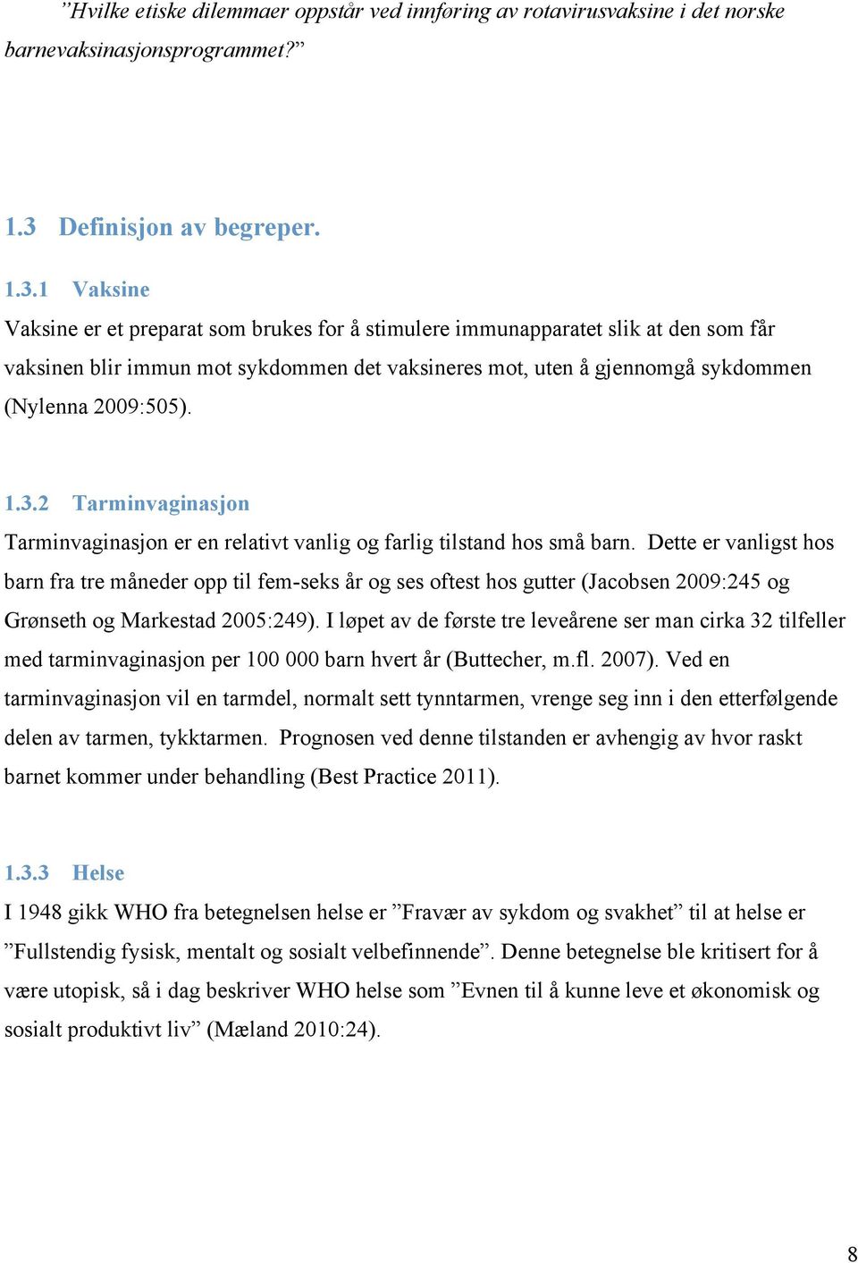 1 Vaksine Vaksine er et preparat som brukes for å stimulere immunapparatet slik at den som får vaksinen blir immun mot sykdommen det vaksineres mot, uten å gjennomgå sykdommen (Nylenna 2009:505). 1.3.