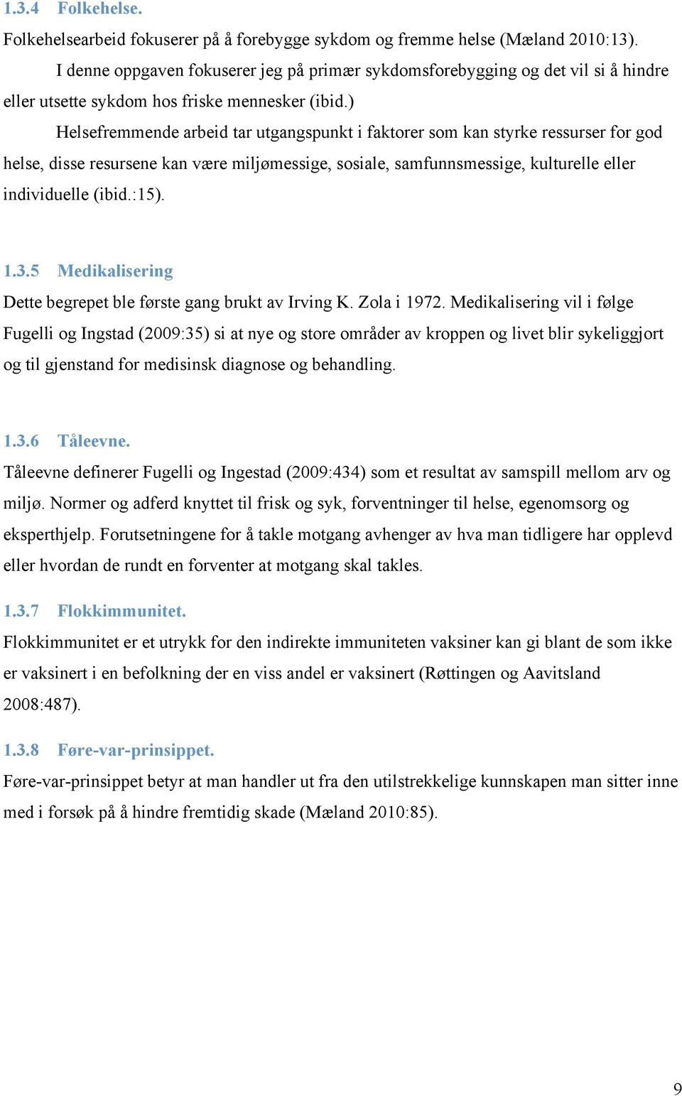 ) Helsefremmende arbeid tar utgangspunkt i faktorer som kan styrke ressurser for god helse, disse resursene kan være miljømessige, sosiale, samfunnsmessige, kulturelle eller individuelle (ibid.:15).