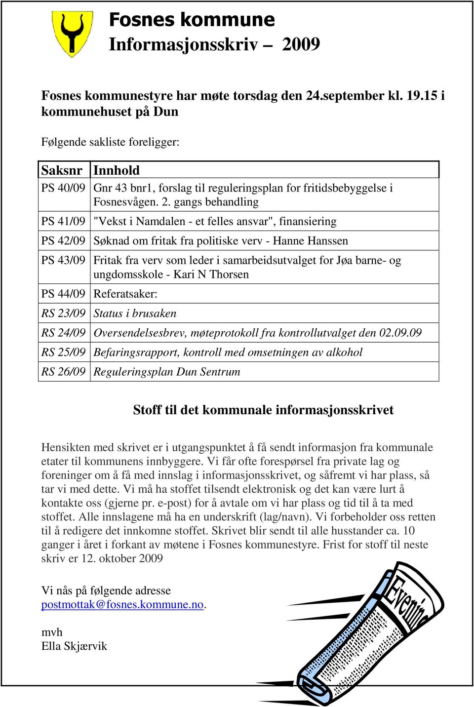 gangs behandling PS 41/09 "Vekst i Namdalen - et felles ansvar", finansiering PS 42/09 Søknad om fritak fra politiske verv - Hanne Hanssen PS 43/09 Fritak fra verv som leder i samarbeidsutvalget for