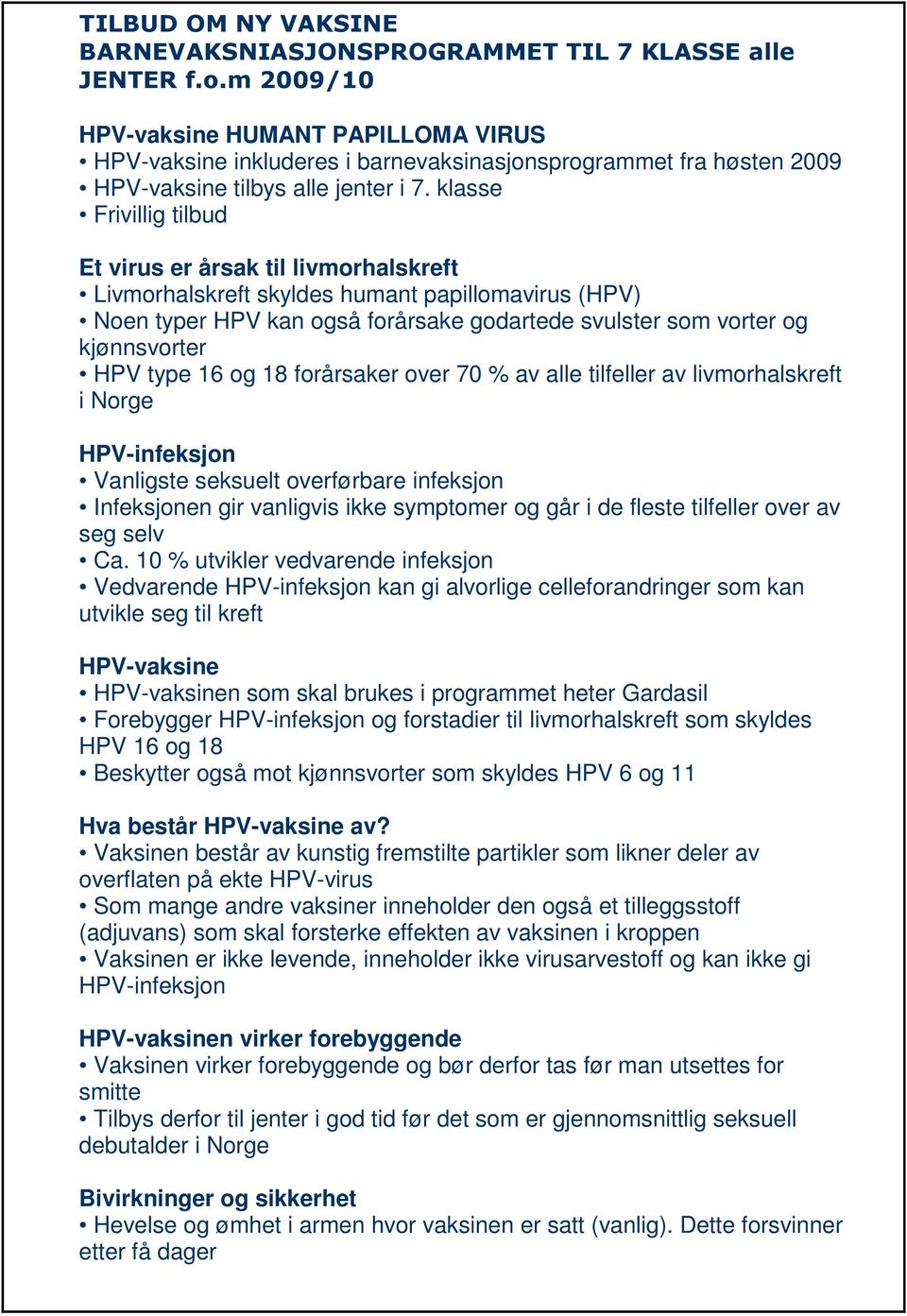 klasse Frivillig tilbud Et virus er årsak til livmorhalskreft Livmorhalskreft skyldes humant papillomavirus (HPV) Noen typer HPV kan også forårsake godartede svulster som vorter og kjønnsvorter HPV