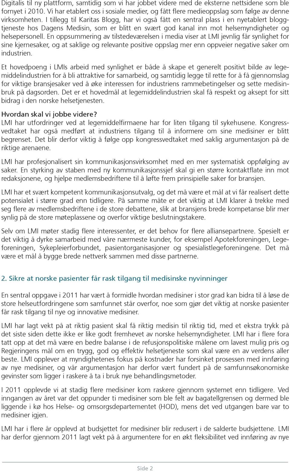 I tillegg til Karitas Blogg, har vi også fått en sentral plass i en nyetablert bloggtjeneste hos Dagens Medisin, som er blitt en svært god kanal inn mot helsemyndigheter og helsepersonell.