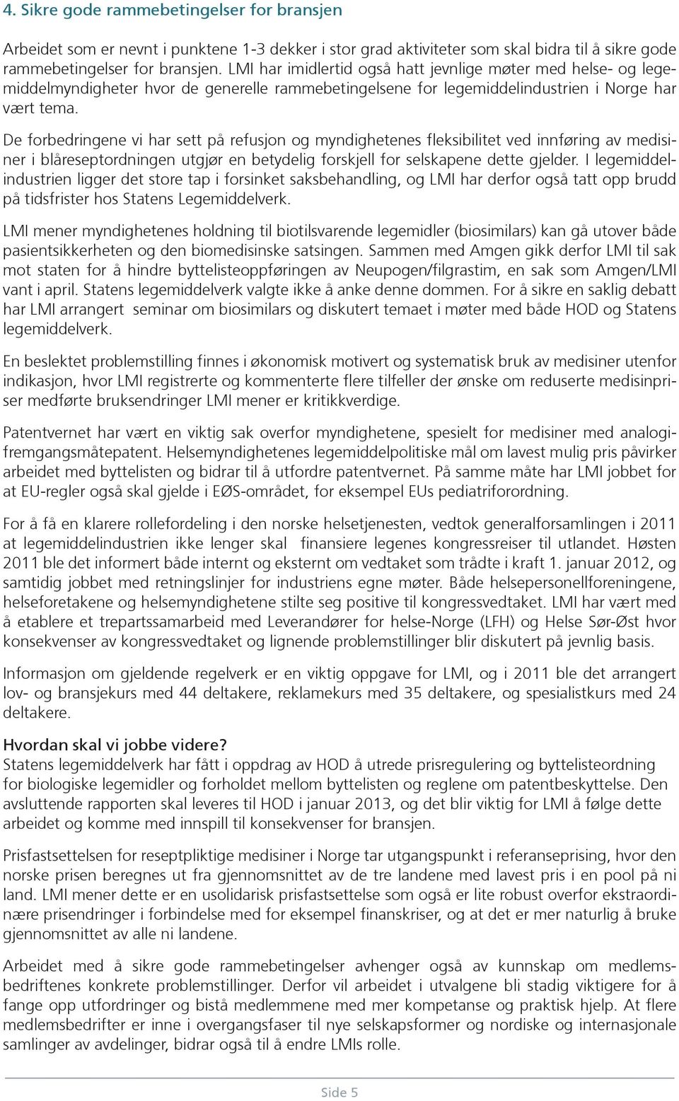 De forbedringene vi har sett på refusjon og myndighetenes fleksibilitet ved innføring av medisiner i blåreseptordningen utgjør en betydelig forskjell for selskapene dette gjelder.