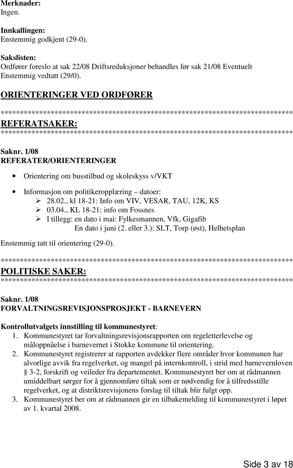 , kl 18-21: Info om VIV, VESAR, TAU, 12K, KS 03.04., KL 18-21: info om Fossnes I tillegg: en dato i mai: Fylkesmannen, Vfk, Gigafib En dato i juni (2. eller 3.