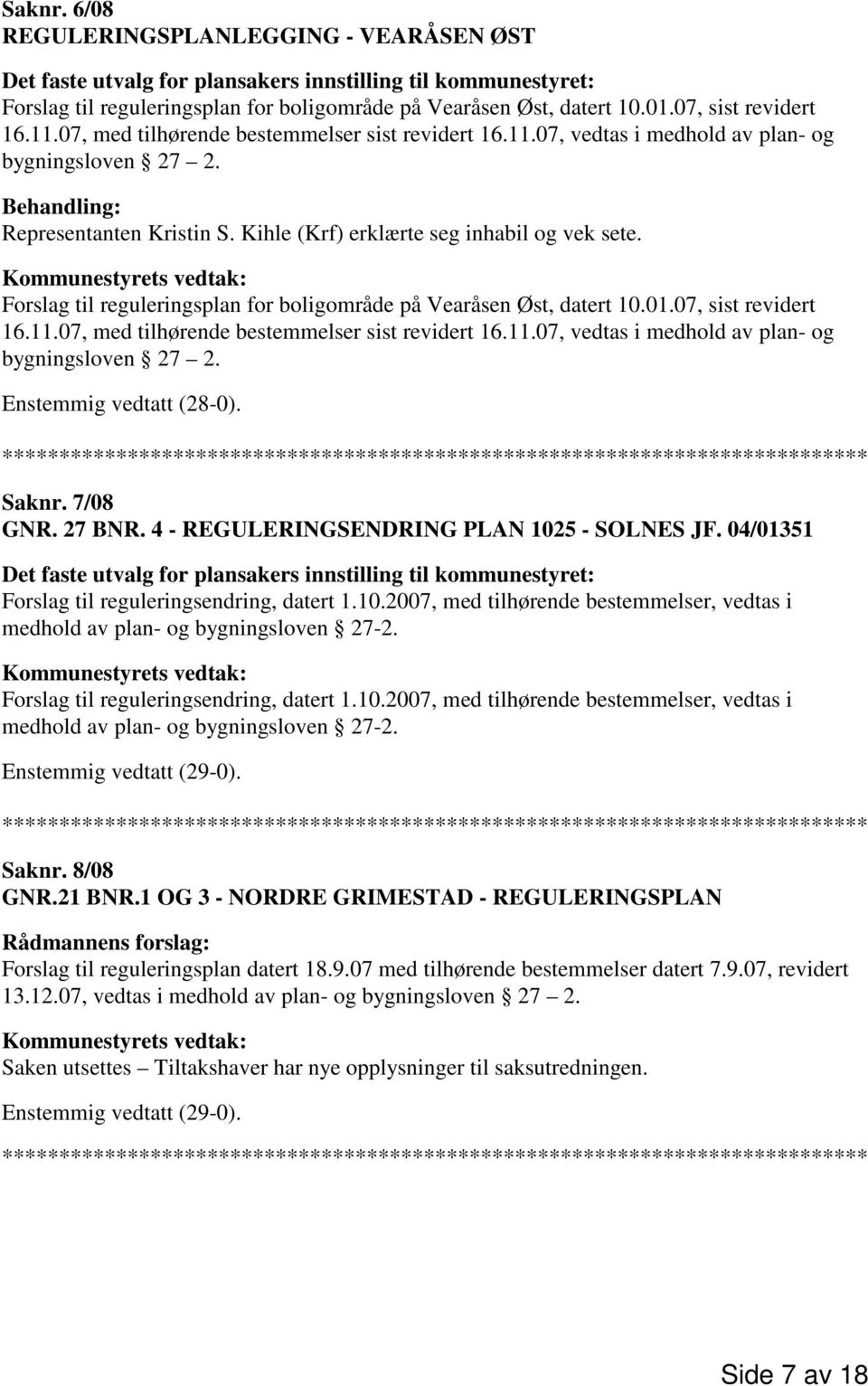 Kihle (Krf) erklærte seg inhabil og vek sete. Forslag til reguleringsplan for boligområde på Vearåsen Øst, datert 10.01.07, sist revidert 16.11.07, med tilhørende bestemmelser sist revidert 16.11.07, vedtas i medhold av plan- og bygningsloven 27 2.