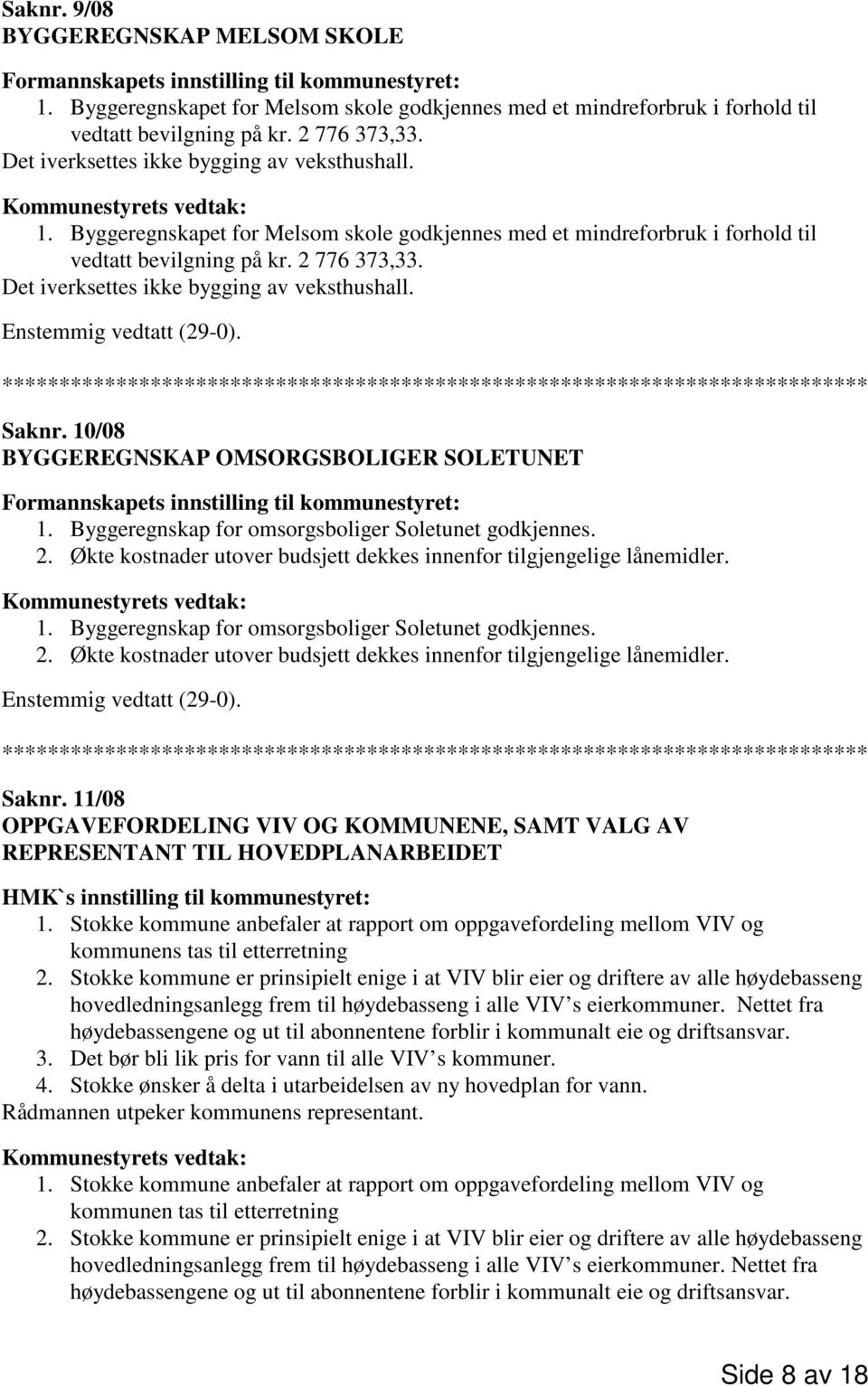 Det iverksettes ikke bygging av veksthushall. Saknr. 10/08 BYGGEREGNSKAP OMSORGSBOLIGER SOLETUNET Formannskapets innstilling til kommunestyret: 1.