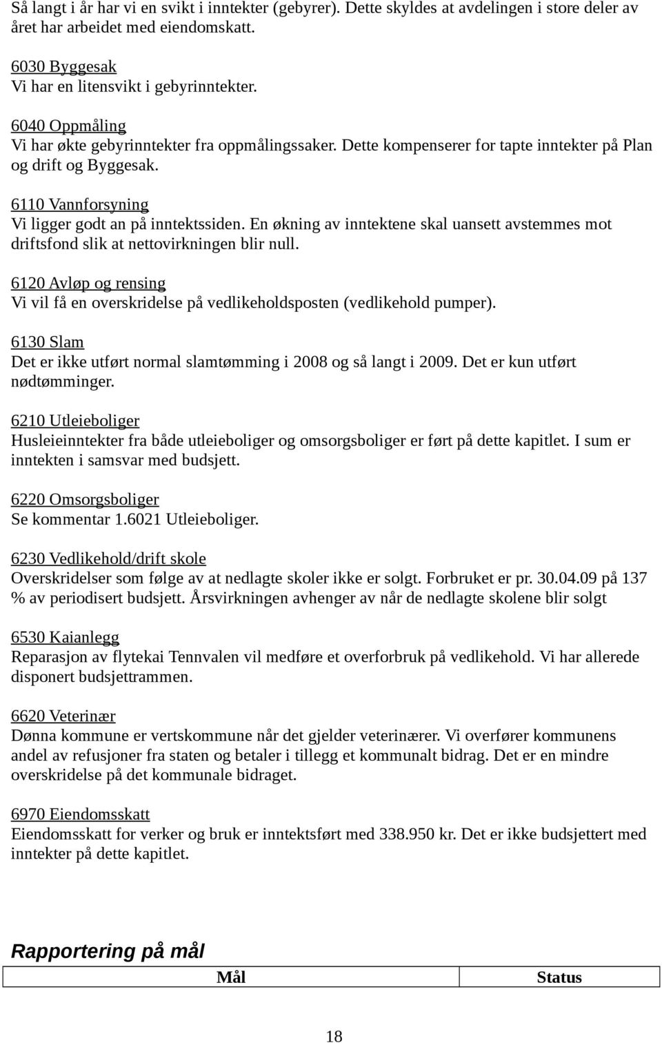 En økning av inntektene skal uansett avstemmes mot driftsfond slik at nettovirkningen blir null. 6120 Avløp og rensing Vi vil få en overskridelse på vedlikeholdsposten (vedlikehold pumper).