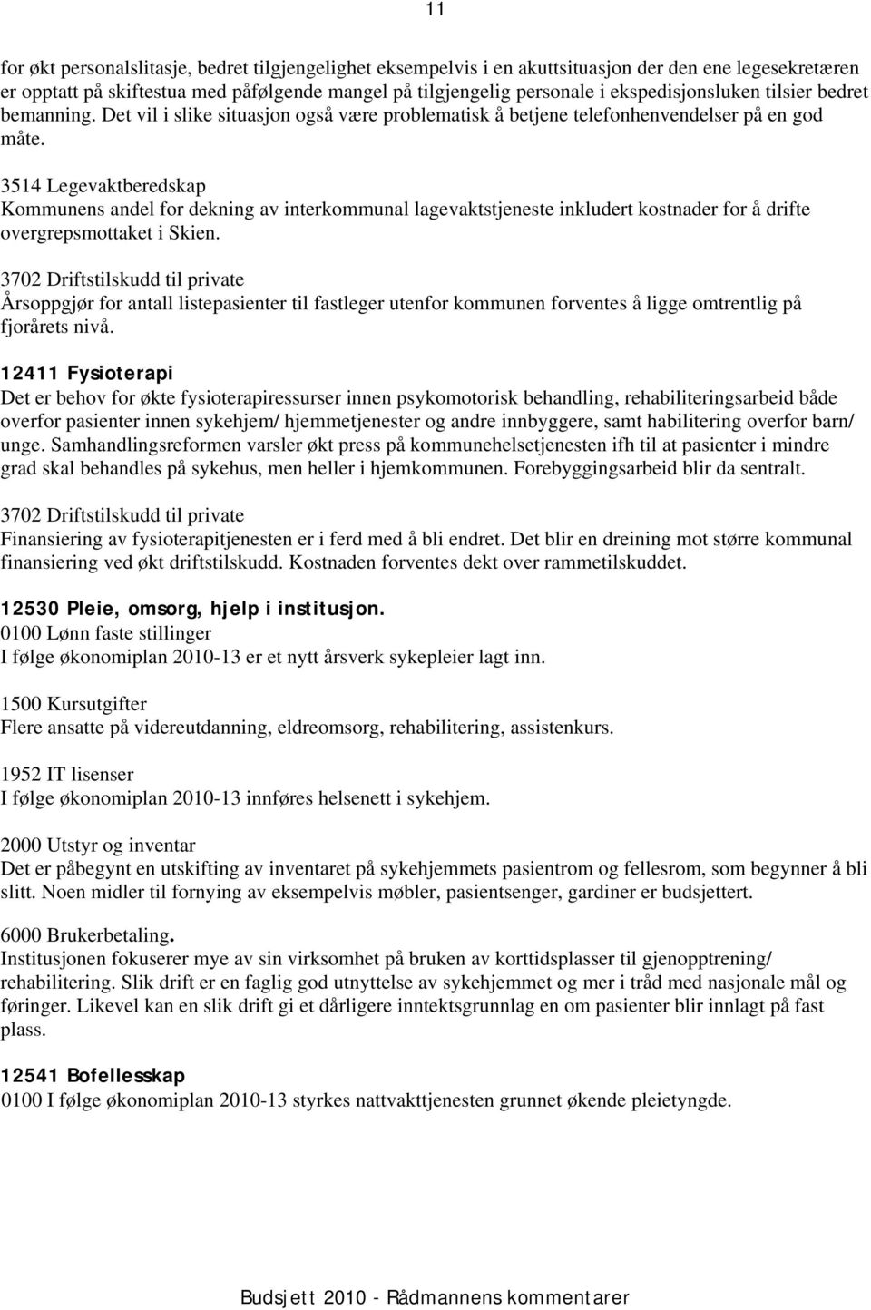 3514 Legevaktberedskap Kommunens andel for dekning av interkommunal lagevaktstjeneste inkludert kostnader for å drifte overgrepsmottaket i Skien.