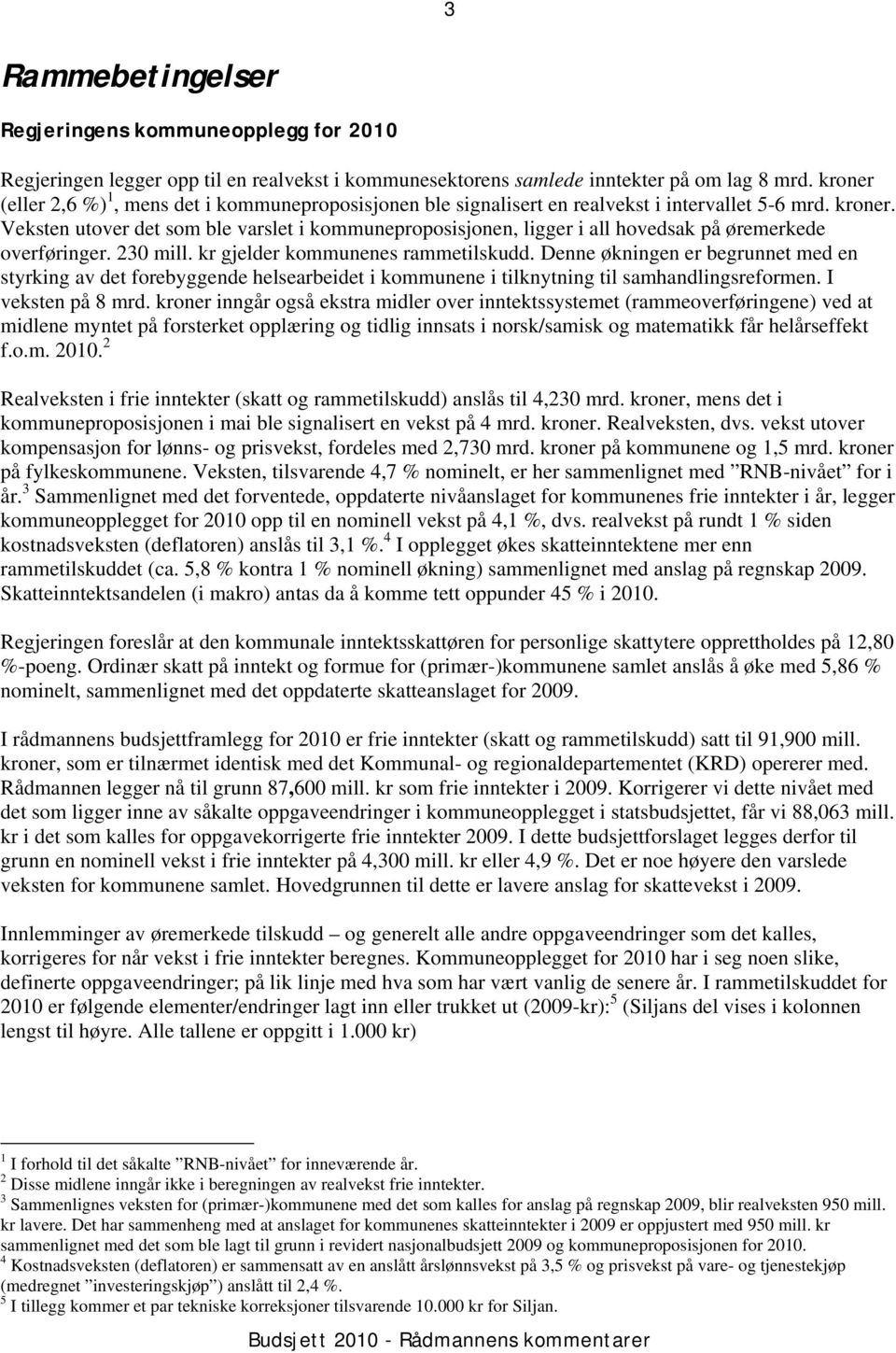 Veksten utover det som ble varslet i kommuneproposisjonen, ligger i all hovedsak på øremerkede overføringer. 230 mill. kr gjelder kommunenes rammetilskudd.