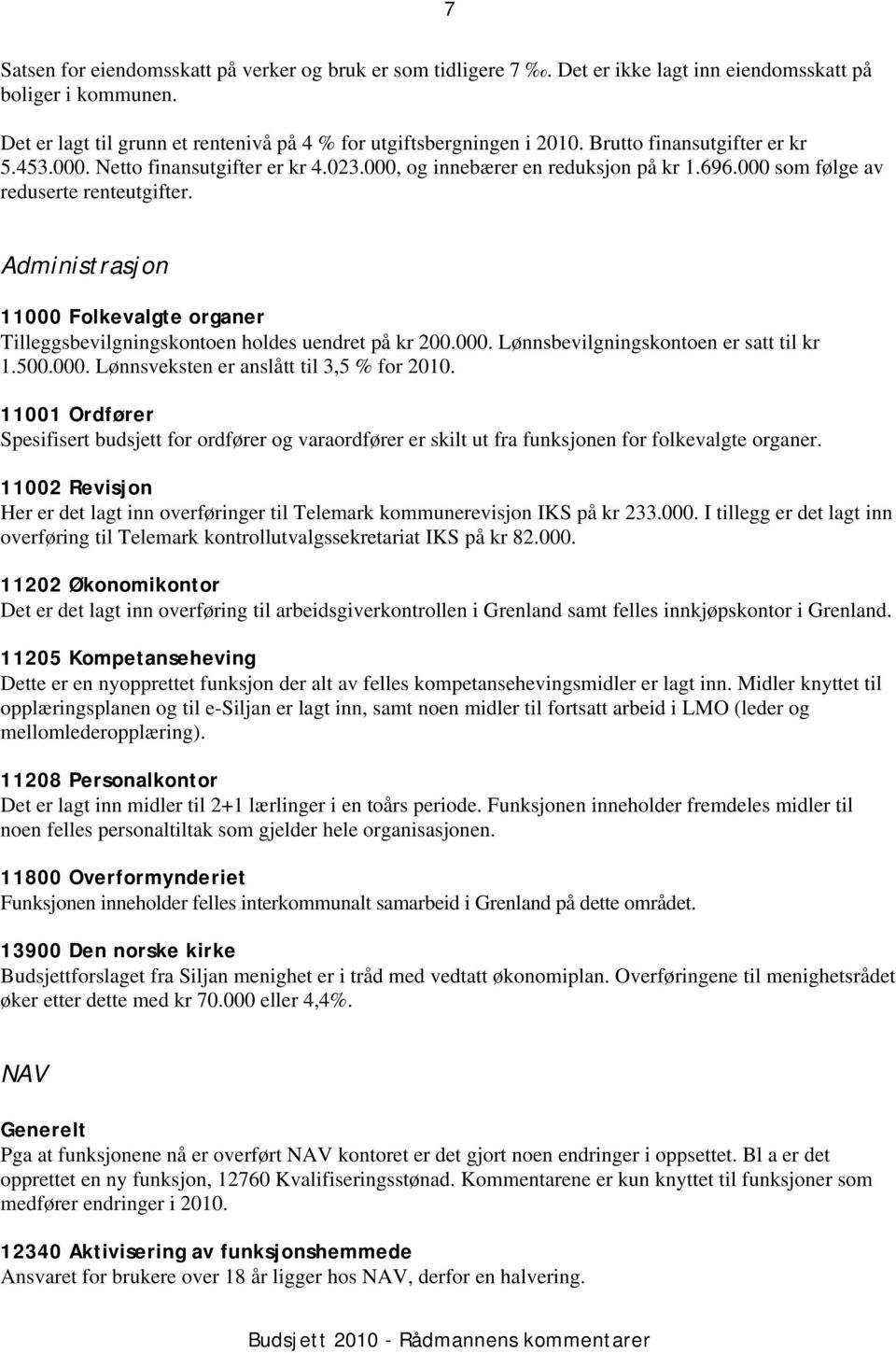 Administrasjon 11000 Folkevalgte organer Tilleggsbevilgningskontoen holdes uendret på kr 200.000. Lønnsbevilgningskontoen er satt til kr 1.500.000. Lønnsveksten er anslått til 3,5 % for 2010.