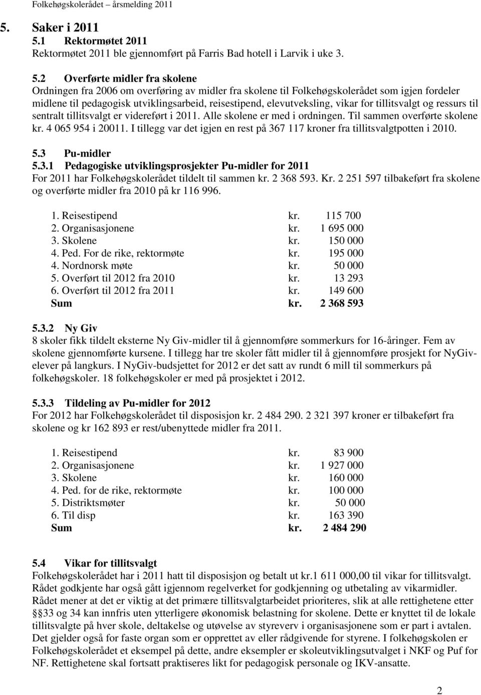 2 Overførte midler fra skolene Ordningen fra 2006 om overføring av midler fra skolene til Folkehøgskolerådet som igjen fordeler midlene til pedagogisk utviklingsarbeid, reisestipend, elevutveksling,