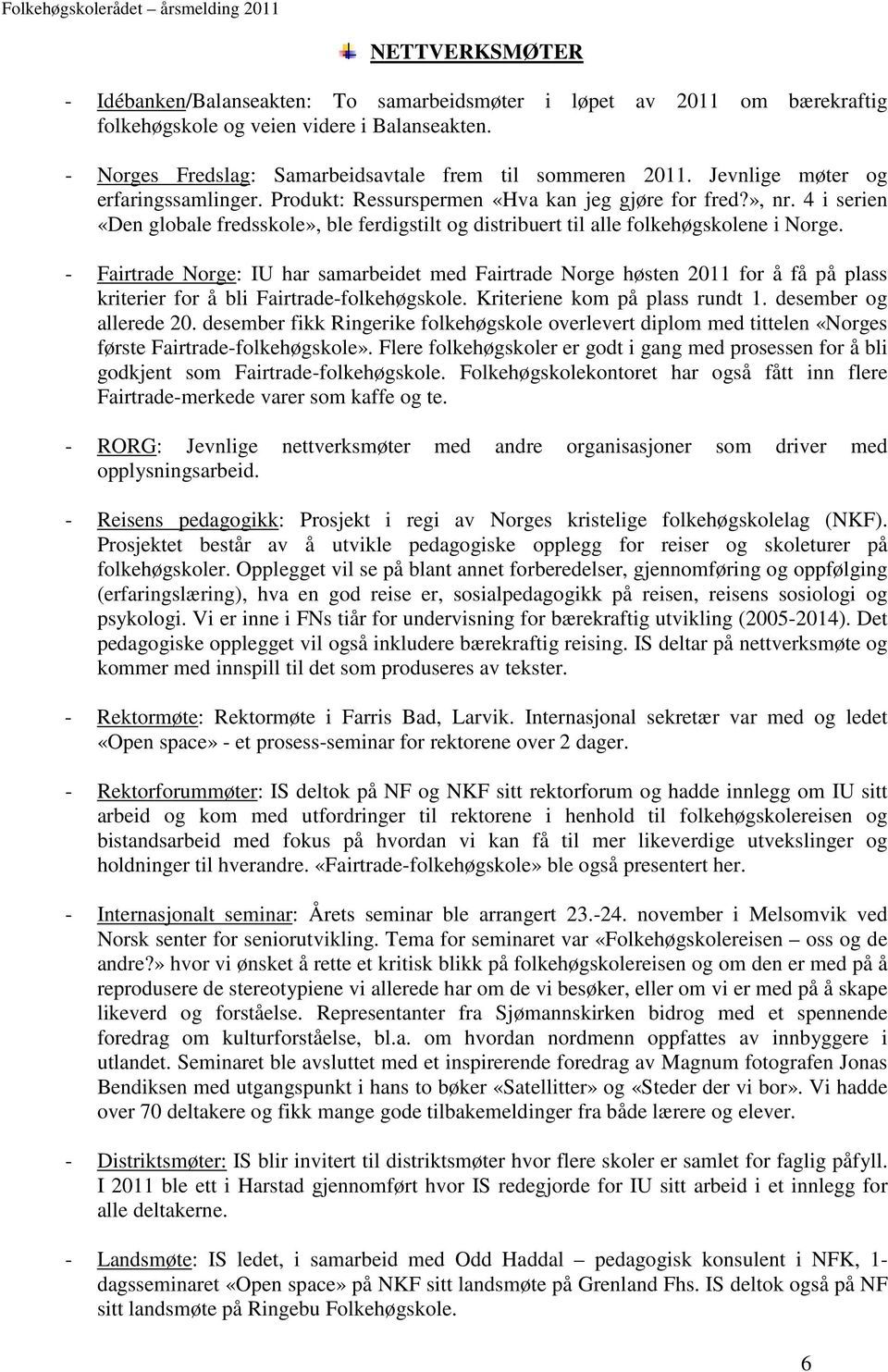 - Fairtrade Norge: IU har samarbeidet med Fairtrade Norge høsten 2011 for å få på plass kriterier for å bli Fairtrade-folkehøgskole. Kriteriene kom på plass rundt 1. desember og allerede 20.