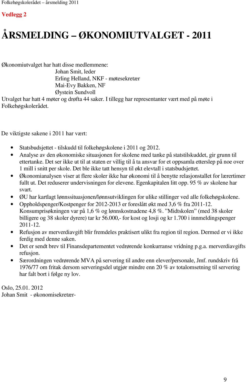 Analyse av den økonomiske situasjonen for skolene med tanke på statstilskuddet, gir grunn til ettertanke.