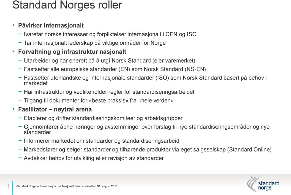 internasjonale standarder (ISO) som Norsk Standard basert på behov i markedet Har infrastruktur og vedlikeholder regler for standardiseringsarbeidet Tilgang til dokumenter for «beste praksis» fra