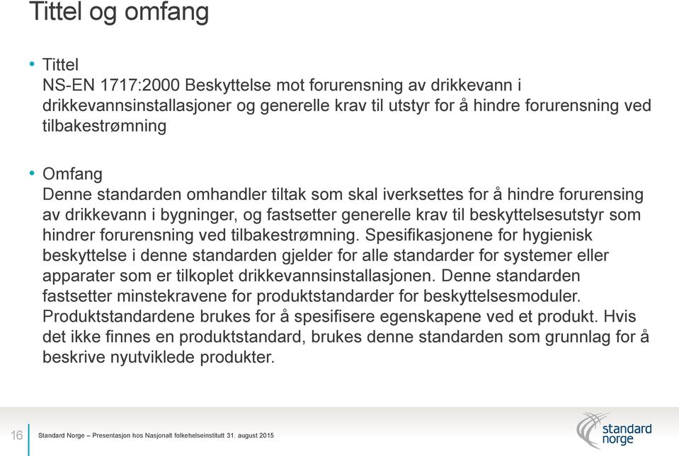 Spesifikasjonene for hygienisk beskyttelse i denne standarden gjelder for alle standarder for systemer eller apparater som er tilkoplet drikkevannsinstallasjonen.