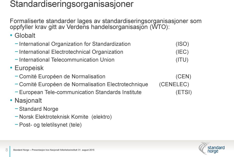 International Telecommunication Union (ITU) Europeisk Comité Européen de Normalisation (CEN) Comité Européen de Normalisation Electrotechnique