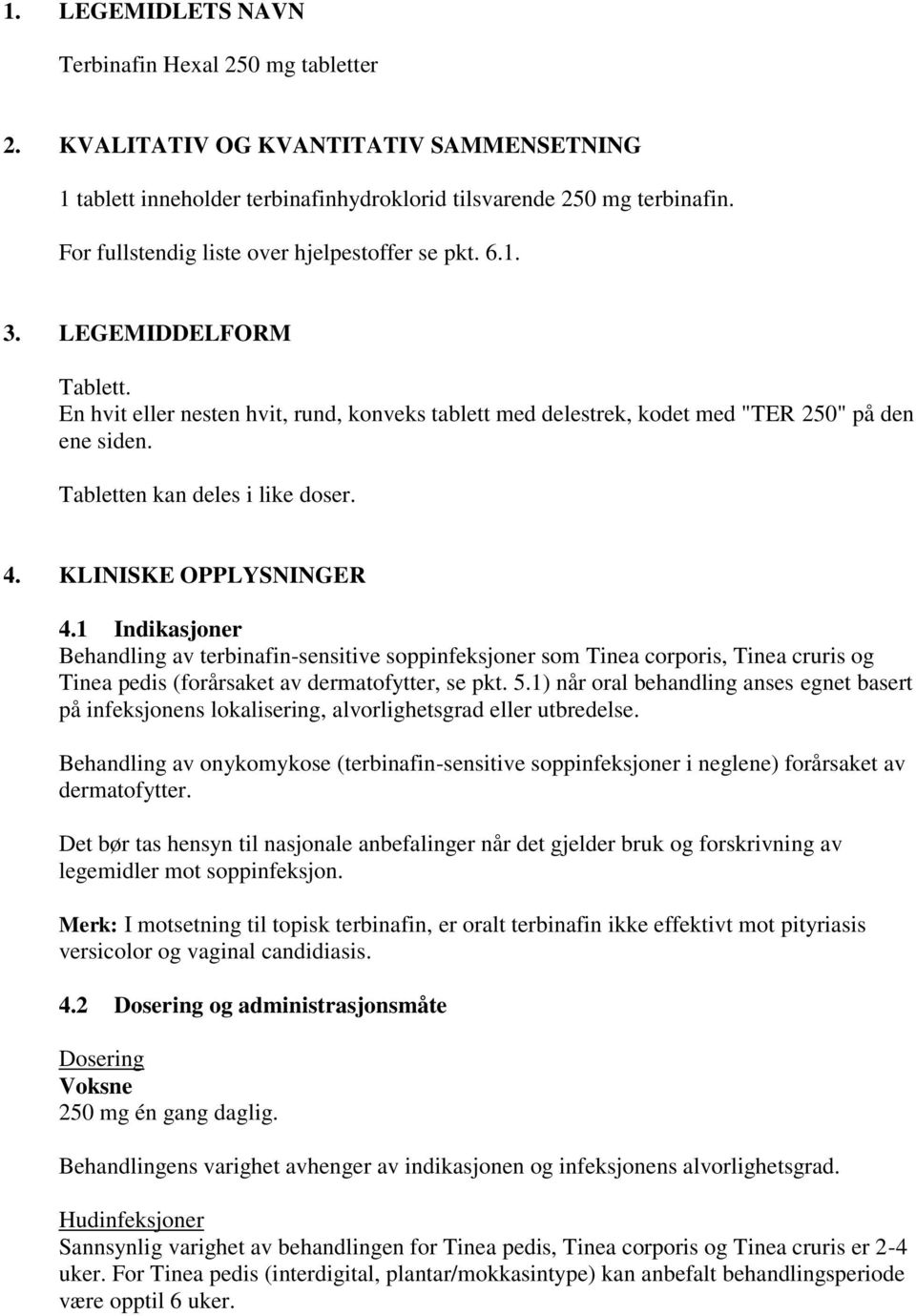 Tabletten kan deles i like doser. 4. KLINISKE OPPLYSNINGER 4.