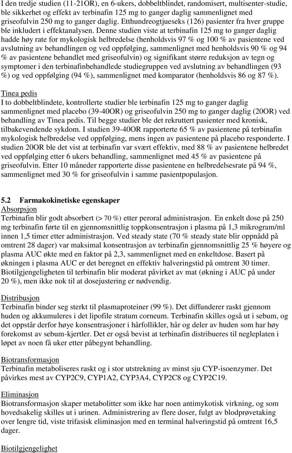 Denne studien viste at terbinafin 125 mg to ganger daglig hadde høy rate for mykologisk helbredelse (henholdsvis 97 % og 100 % av pasientene ved avslutning av behandlingen og ved oppfølging,