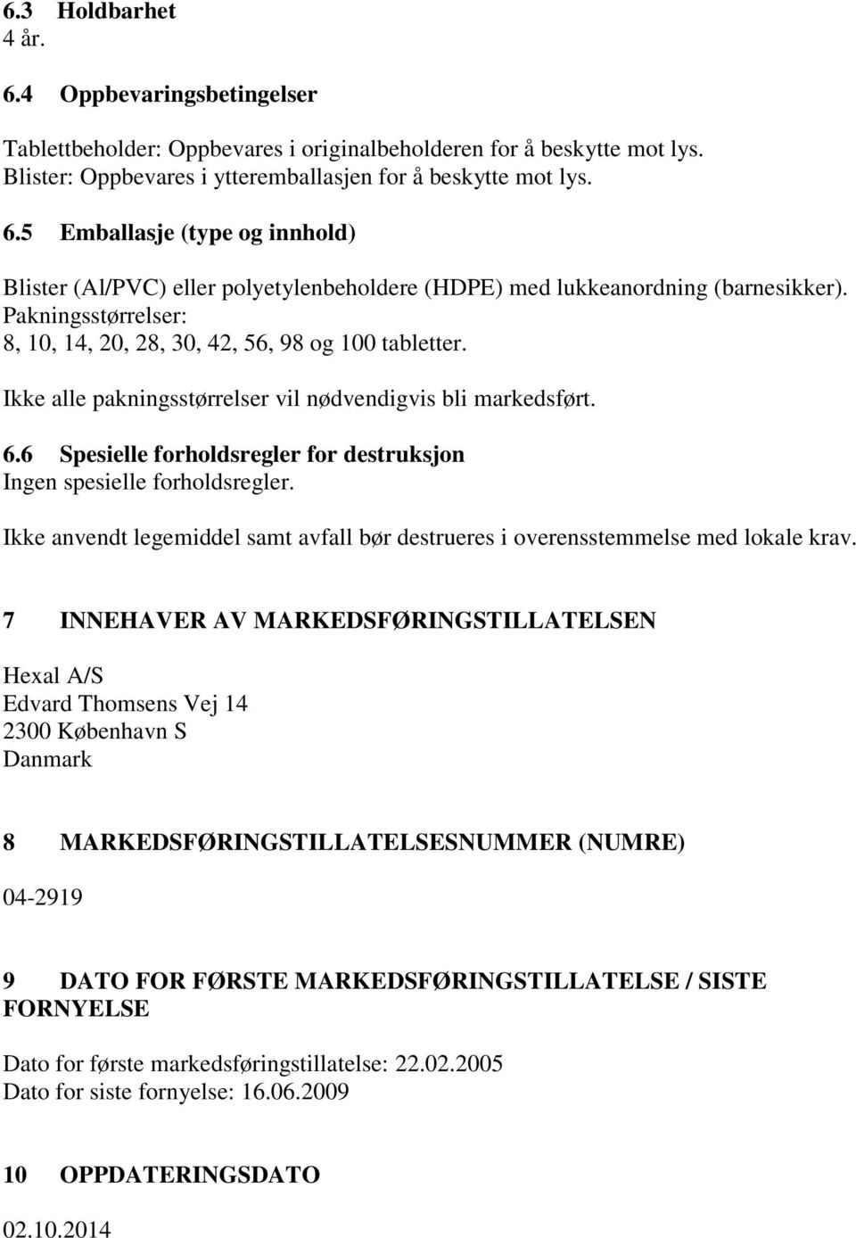 6 Spesielle forholdsregler for destruksjon Ingen spesielle forholdsregler. Ikke anvendt legemiddel samt avfall bør destrueres i overensstemmelse med lokale krav.