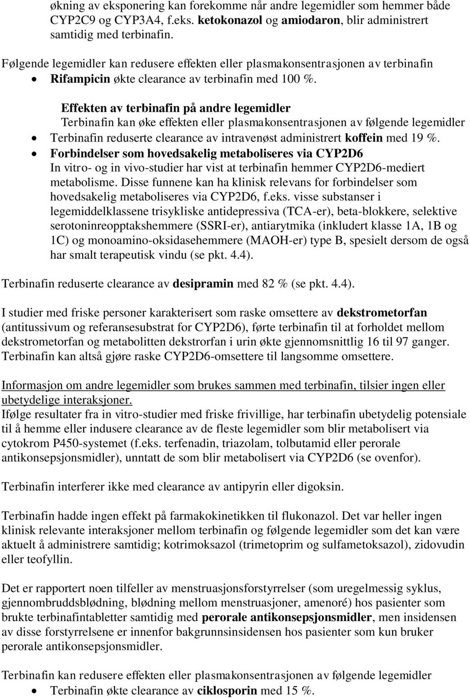 Effekten av terbinafin på andre legemidler Terbinafin kan øke effekten eller plasmakonsentrasjonen av følgende legemidler Terbinafin reduserte clearance av intravenøst administrert koffein med 19 %.