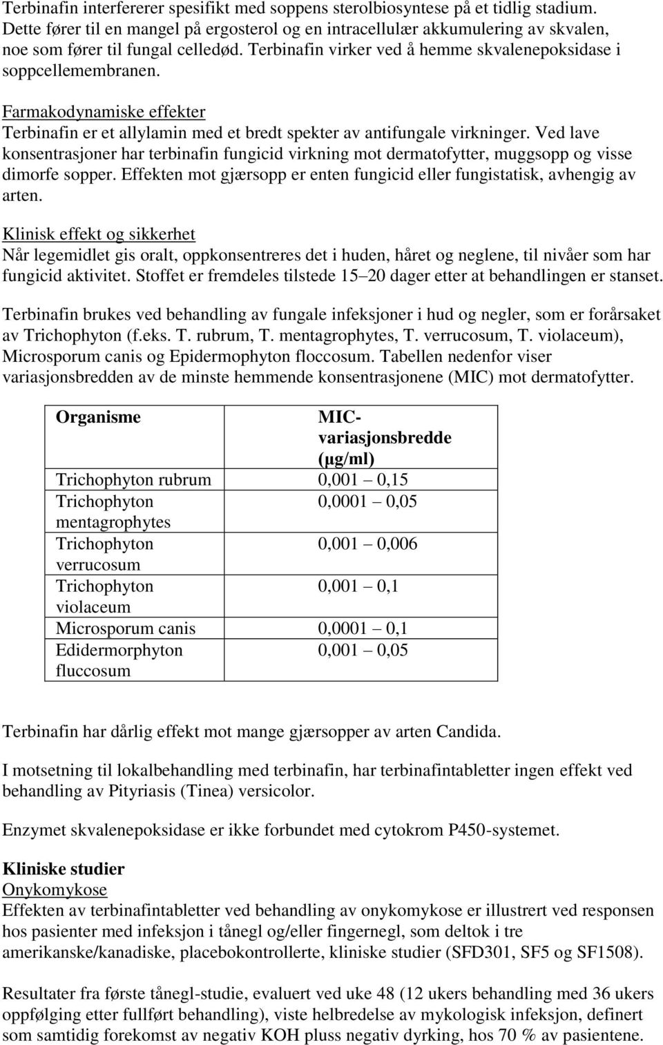 Farmakodynamiske effekter Terbinafin er et allylamin med et bredt spekter av antifungale virkninger.