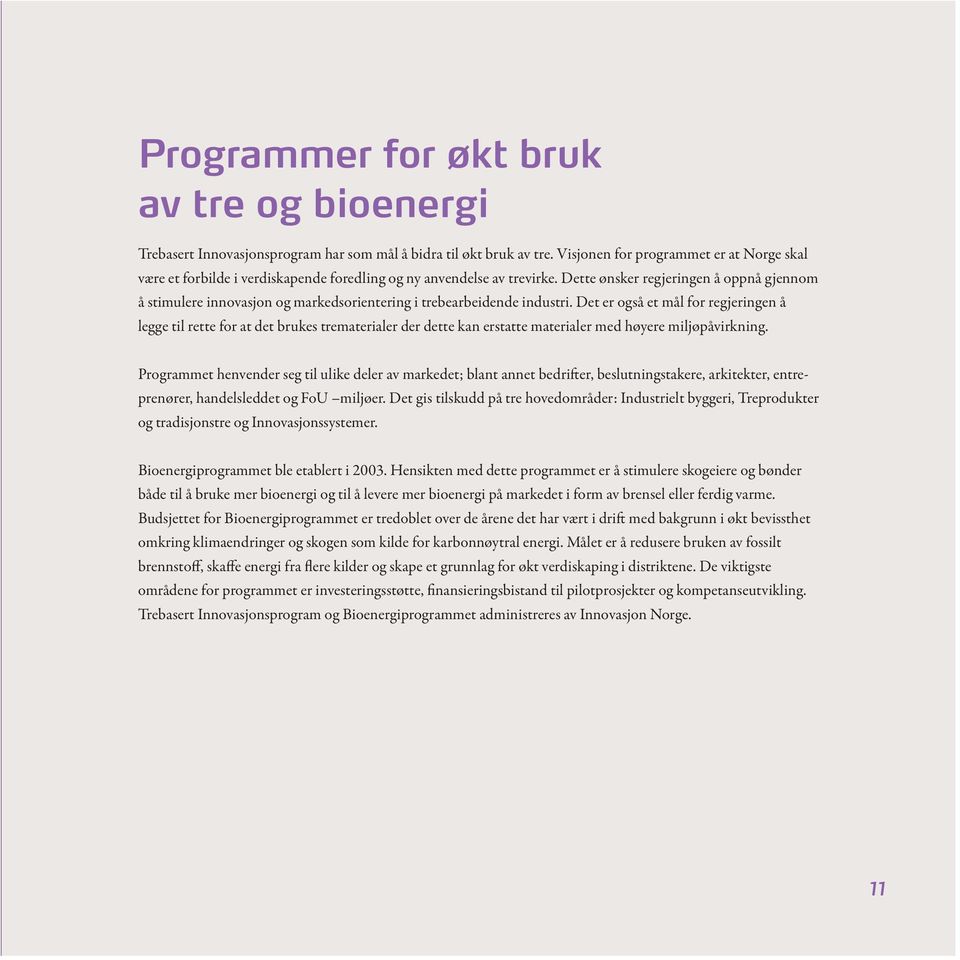 Dette ønsker regjeringen å oppnå gjennom å stimulere innovasjon og markedsorientering i trebearbeidende industri.