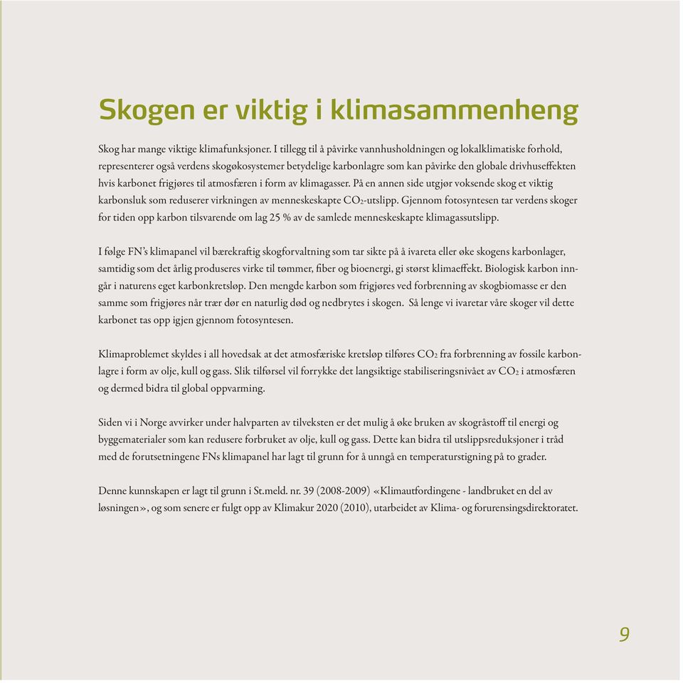 frigjøres til atmosfæren i form av klimagasser. På en annen side utgjør voksende skog et viktig karbonsluk som reduserer virkningen av menneskeskapte CO2-utslipp.