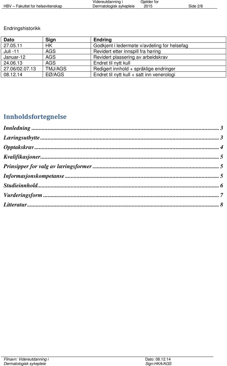 arbeidskrav 24.06.13 AGS Endret til nytt kull 27.06/02.07.13 TMJ/AGS Redigert innhold + språklige endringer 08.12.