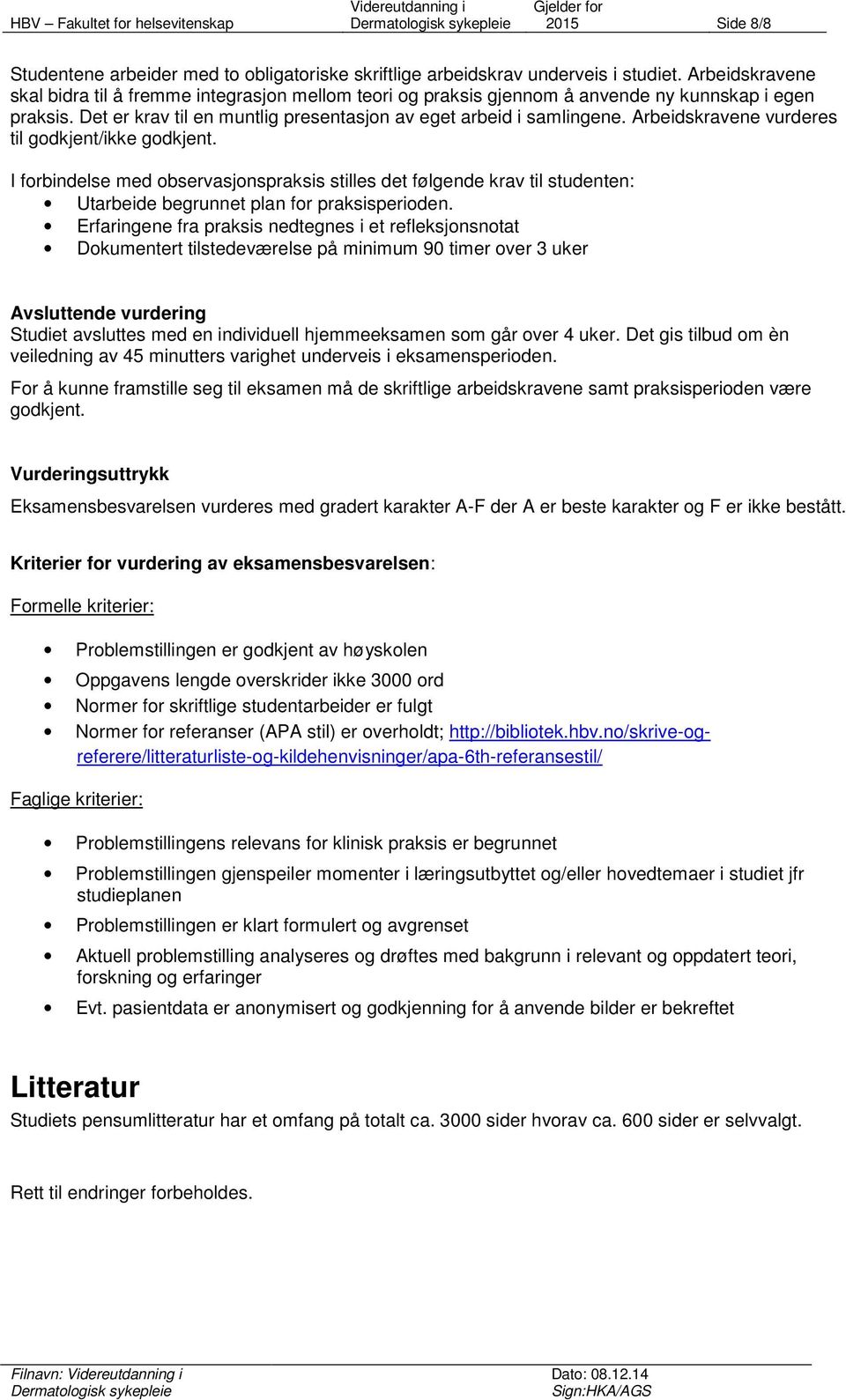 Arbeidskravene vurderes til godkjent/ikke godkjent. I forbindelse med observasjonspraksis stilles det følgende krav til studenten: Utarbeide begrunnet plan for praksisperioden.