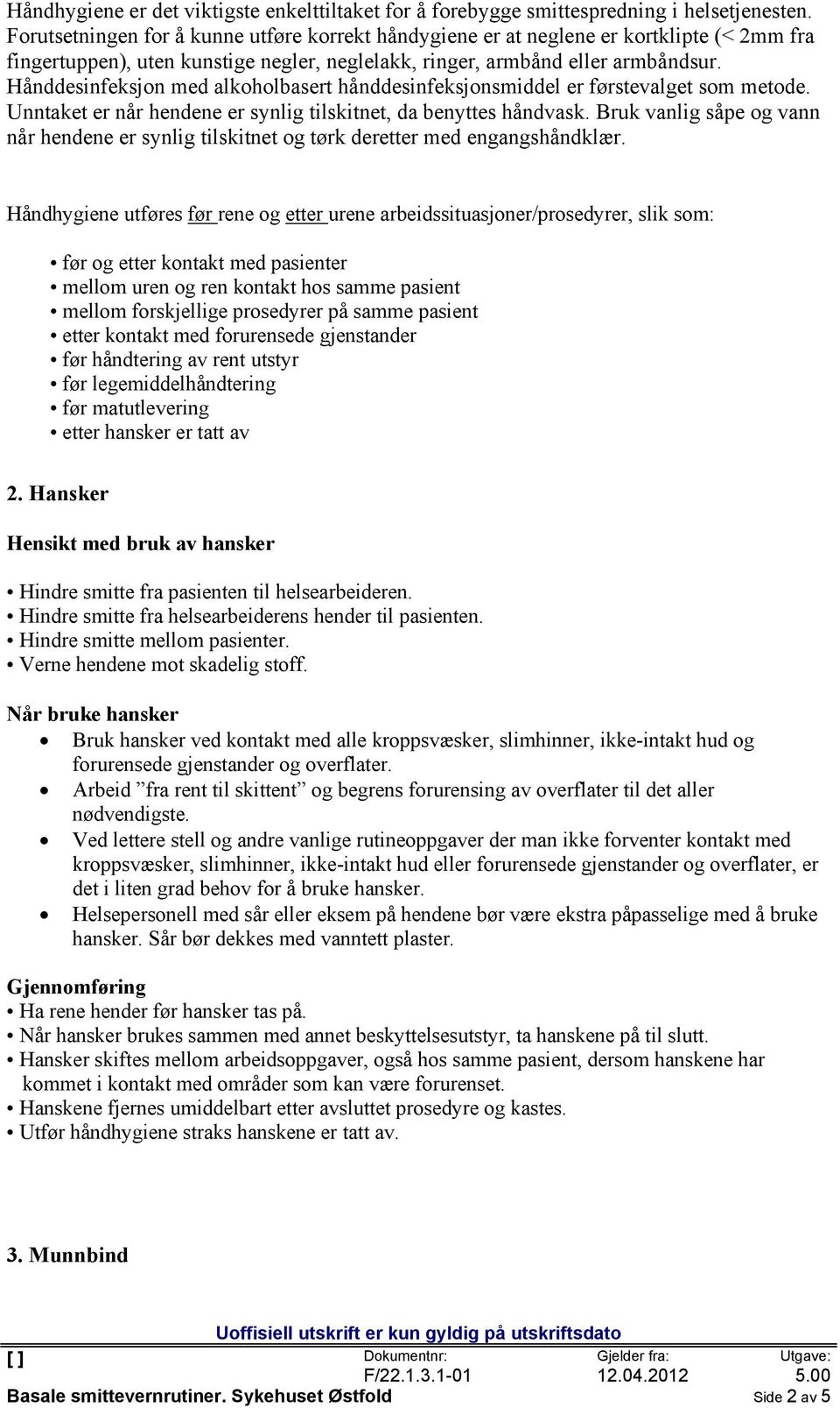 Hånddesinfeksjon med alkoholbasert hånddesinfeksjonsmiddel er førstevalget som metode. Unntaket er når hendene er synlig tilskitnet, da benyttes håndvask.