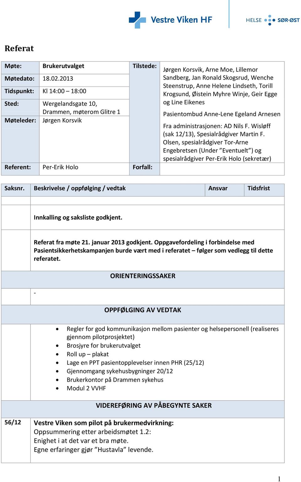 Skogsrud, Wenche Steenstrup, Anne Helene Lindseth, Torill Krogsund, Øistein Myhre Winje, Geir Egge og Line Eikenes Pasientombud Anne-Lene Egeland Arnesen Fra administrasjonen: AD Nils F.