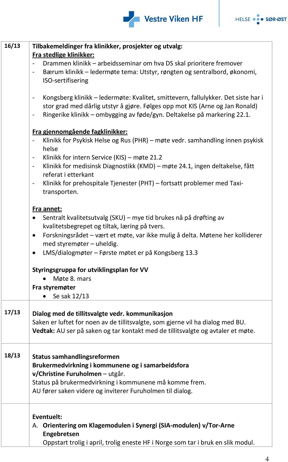 Følges opp mot KIS (Arne og Jan Ronald) - Ringerike klinikk ombygging av føde/gyn. Deltakelse på markering 22.1. Fra gjennomgående fagklinikker: - Klinikk for Psykisk Helse og Rus (PHR) møte vedr.