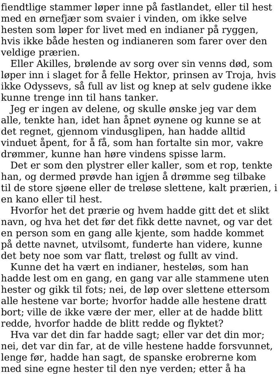 Eller Akilles, brølende av sorg over sin venns død, som løper inn i slaget for å felle Hektor, prinsen av Troja, hvis ikke Odyssevs, så full av list og knep at selv gudene ikke kunne trenge inn til