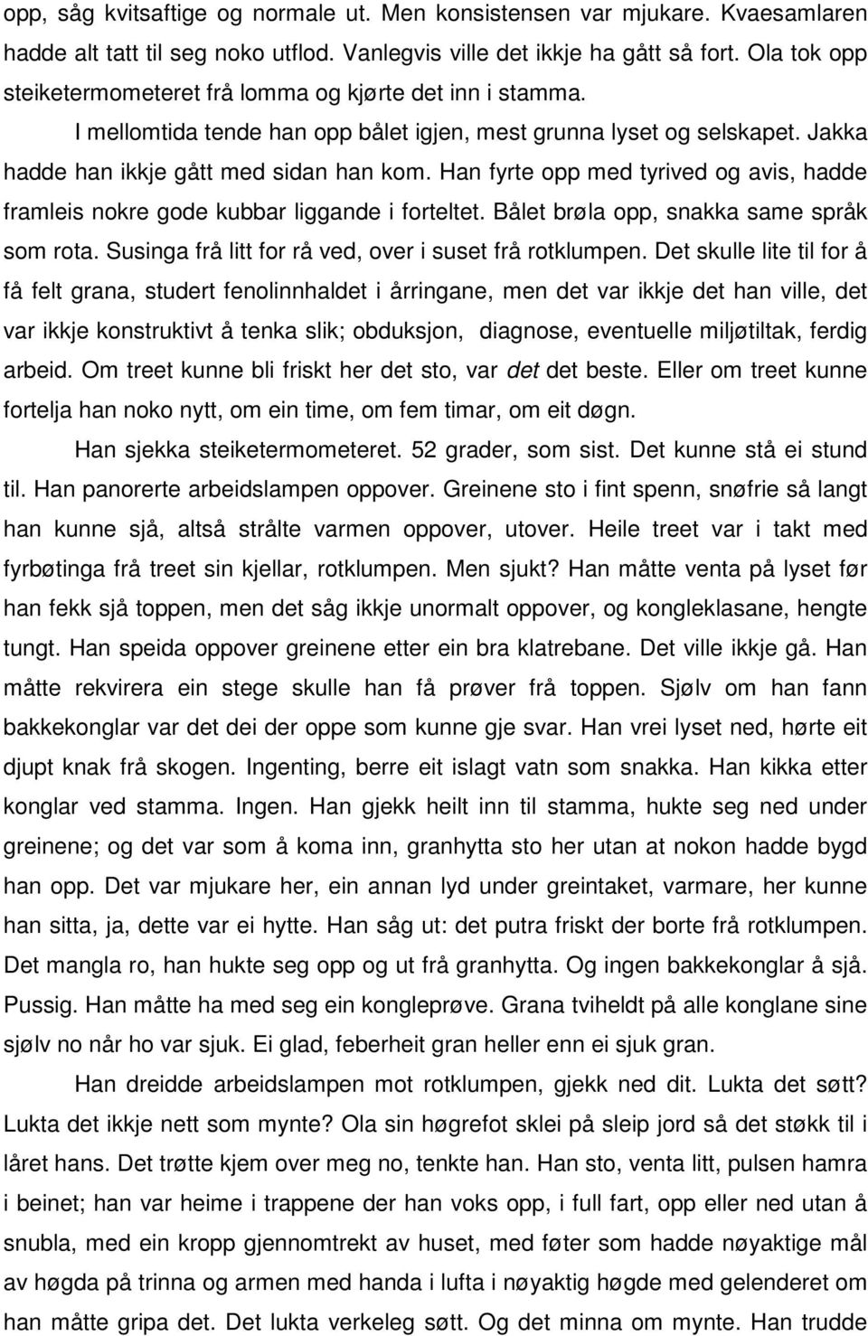 Han fyrte opp med tyrived og avis, hadde framleis nokre gode kubbar liggande i forteltet. Bålet brøla opp, snakka same språk som rota. Susinga frå litt for rå ved, over i suset frå rotklumpen.