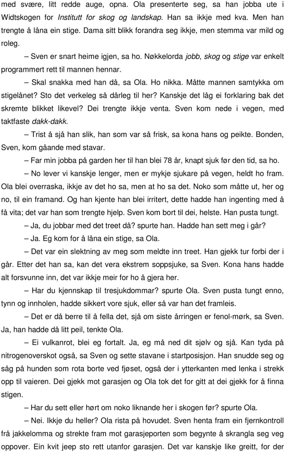 Skal snakka med han då, sa Ola. Ho nikka. Måtte mannen samtykka om stigelånet? Sto det verkeleg så dårleg til her? Kanskje det låg ei forklaring bak det skremte blikket likevel?