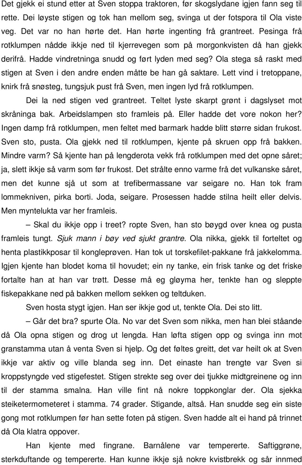 Hadde vindretninga snudd og ført lyden med seg? Ola stega så raskt med stigen at Sven i den andre enden måtte be han gå saktare.