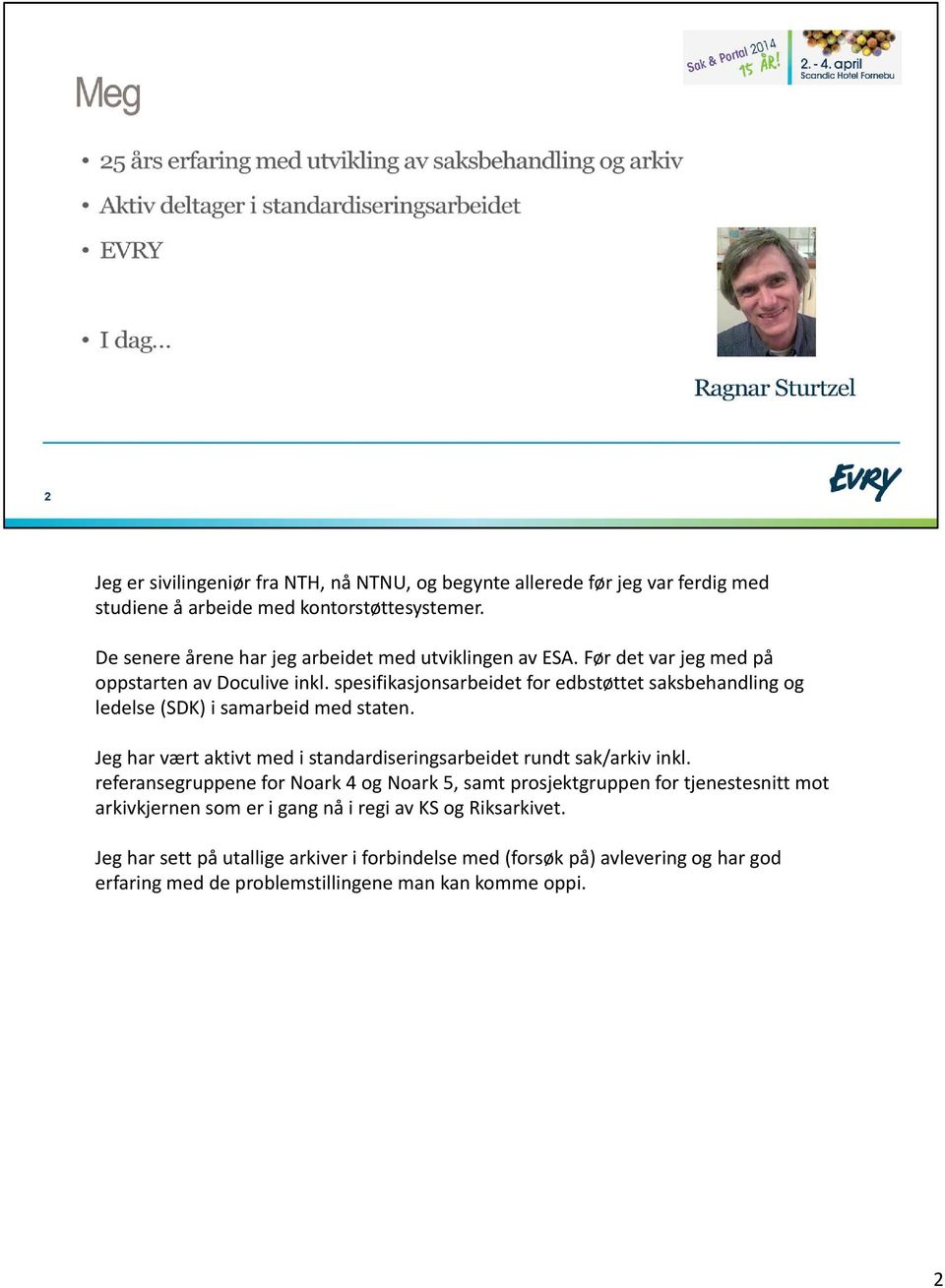 spesifikasjonsarbeidet for edbstøttet saksbehandling og ledelse (SDK) i samarbeid med staten. Jeg har vært aktivt med i standardiseringsarbeidet rundt sak/arkiv inkl.