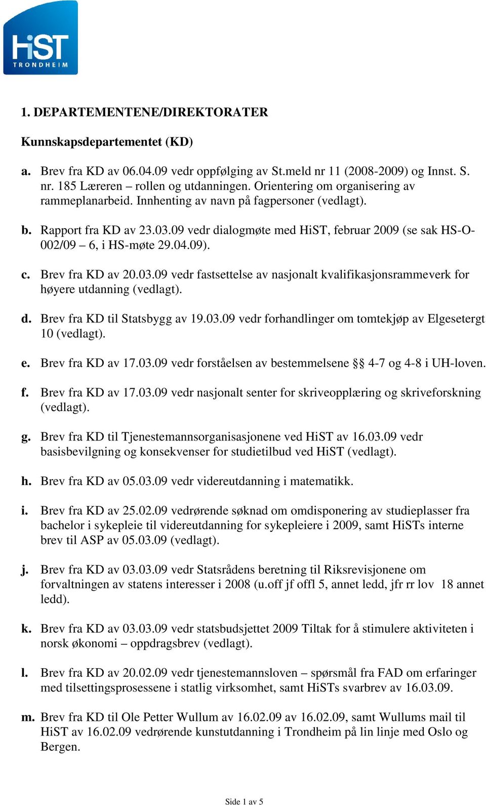 04.09). c. Brev fra KD av 20.03.09 vedr fastsettelse av nasjonalt kvalifikasjonsrammeverk for høyere utdanning (vedlagt). d. Brev fra KD til Statsbygg av 19.03.09 vedr forhandlinger om tomtekjøp av Elgesetergt 10 (vedlagt).