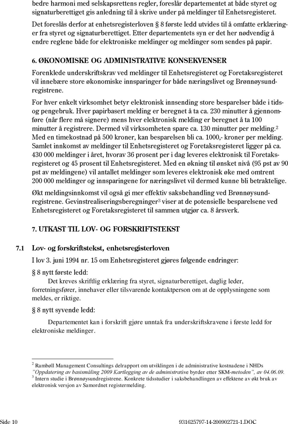 Etter departementets syn er det her nødvendig å endre reglene både for elektroniske meldinger og meldinger som sendes på papir. 6.