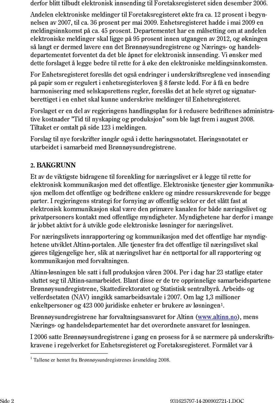 Departementet har en målsetting om at andelen elektroniske meldinger skal ligge på 95 prosent innen utgangen av 2012, og økningen så langt er dermed lavere enn det Brønnøysundregistrene og Nærings-