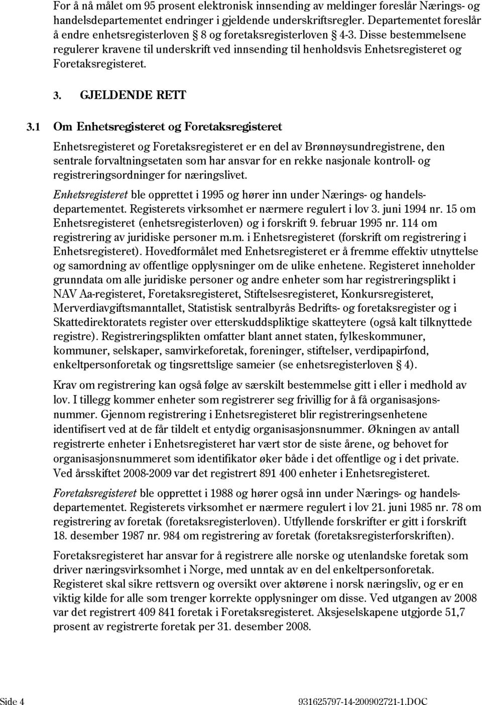 Disse bestemmelsene regulerer kravene til underskrift ved innsending til henholdsvis Enhetsregisteret og Foretaksregisteret. 3. GJELDENDE RETT 3.