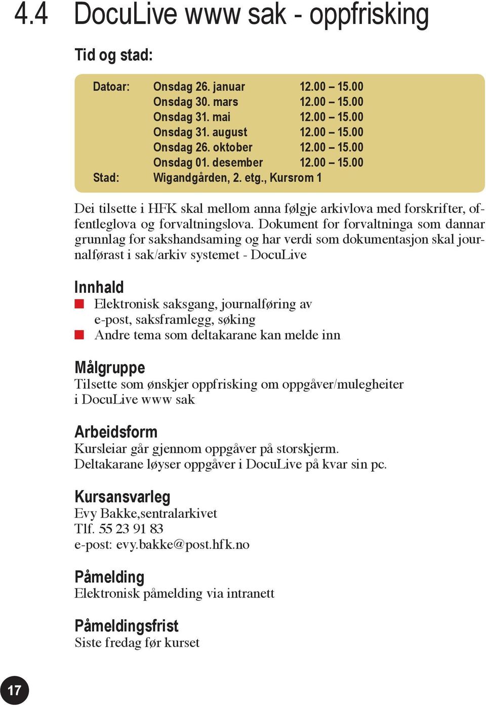 Dokument for forvaltninga som dannar grunnlag for sakshandsaming og har verdi som dokumentasjon skal journalførast i sak/arkiv systemet - DocuLive Elektronisk saksgang, journalføring av e-post,