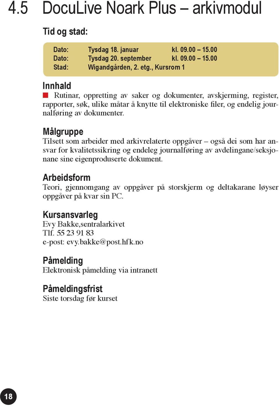 Tilsett som arbeider med arkivrelaterte oppgåver også dei som har ansvar for kvalitetssikring og endeleg journalføring av avdelingane/seksjonane sine eigenproduserte dokument.