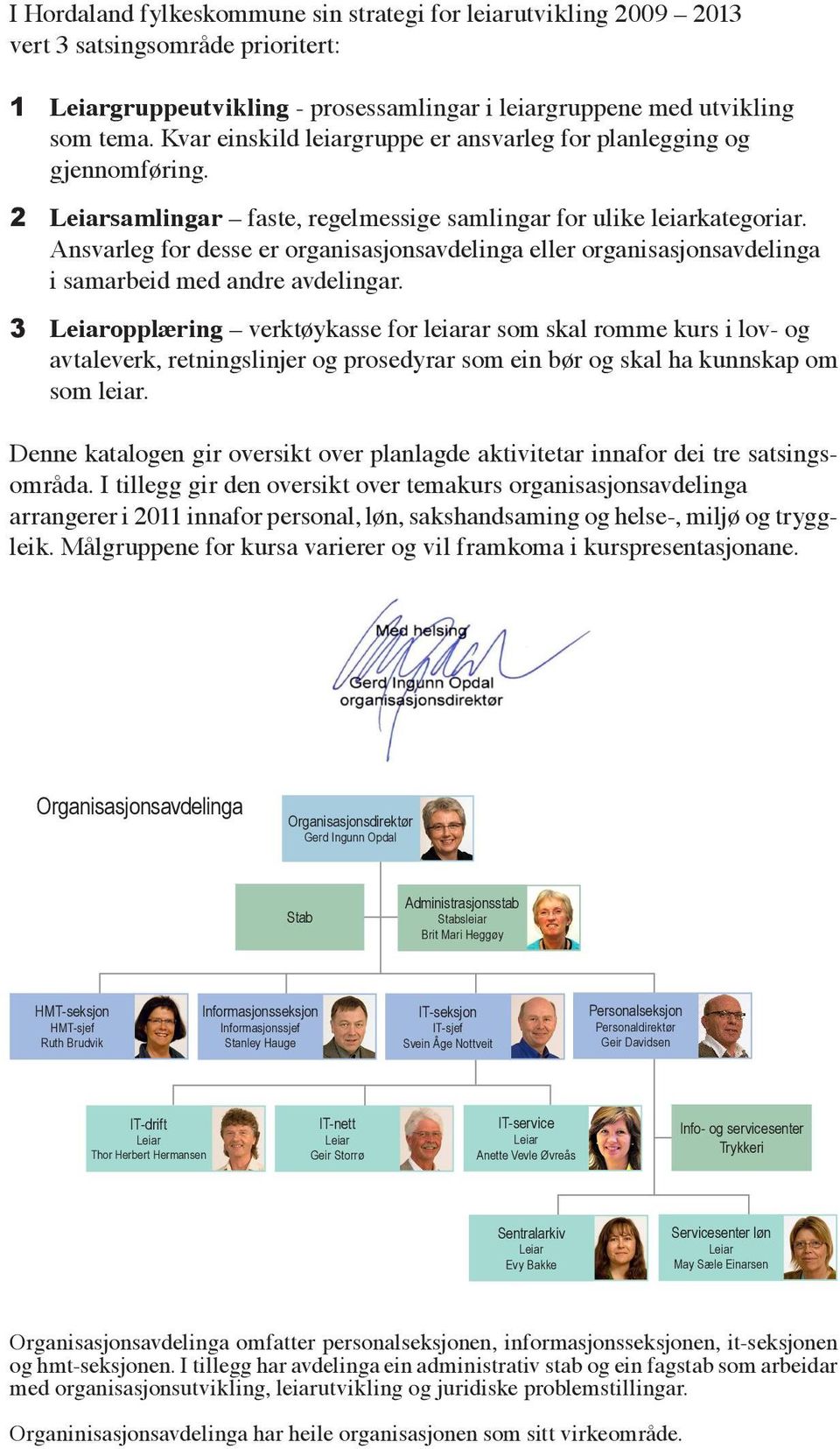 Ansvarleg for desse er organisasjonsavdelinga eller organisasjonsavdelinga i samarbeid med andre avdelingar.