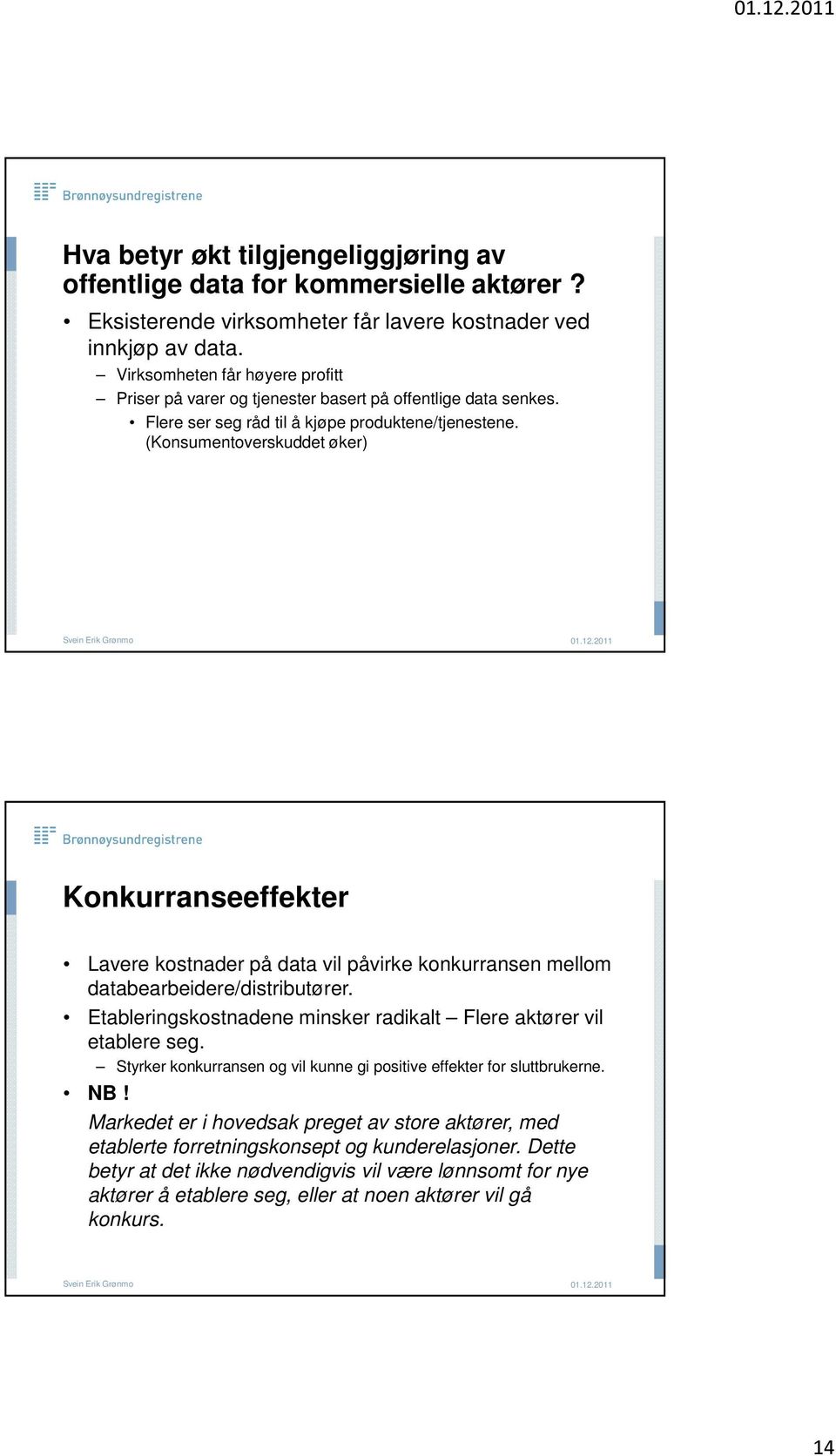 (Konsumentoverskuddet øker) Konkurranseeffekter Lavere kostnader på data vil påvirke konkurransen mellom databearbeidere/distributører.