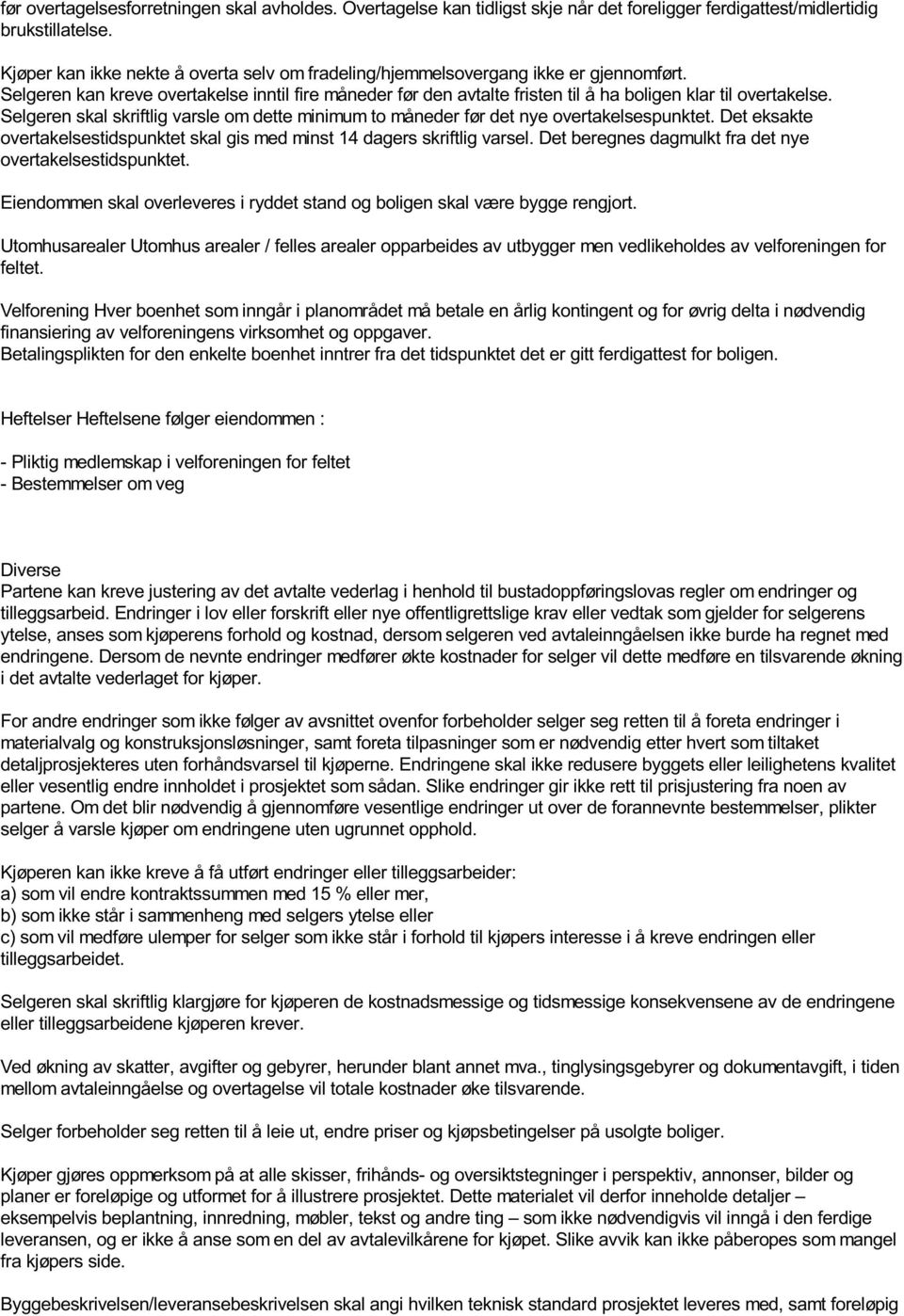 Selgeren skal skriftlig varsle om dette minimum to måneder før det nye overtakelsespunktet. Det eksakte overtakelsestidspunktet skal gis med minst 14 dagers skriftlig varsel.