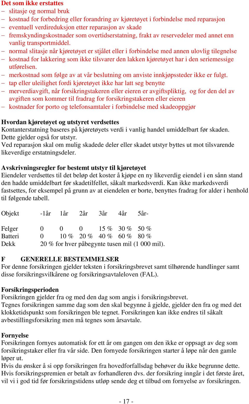 normal slitasje når kjøretøyet er stjålet eller i forbindelse med annen ulovlig tilegnelse kostnad for lakkering som ikke tilsvarer den lakken kjøretøyet har i den seriemessige utførelsen.