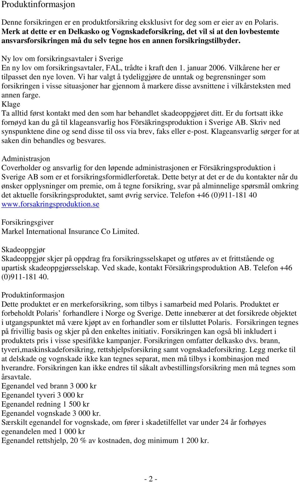 Ny lov om forsikringsavtaler i Sverige En ny lov om forsikringsavtaler, FAL, trådte i kraft den 1. januar 2006. Vilkårene her er tilpasset den nye loven.