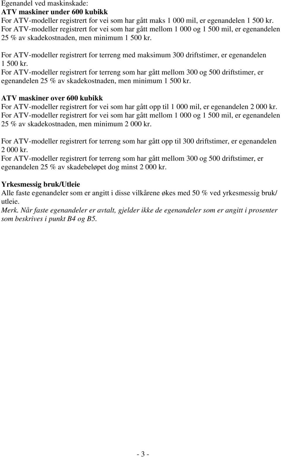 For ATV-modeller registrert for terreng med maksimum 300 driftstimer, er egenandelen 1 500 kr.